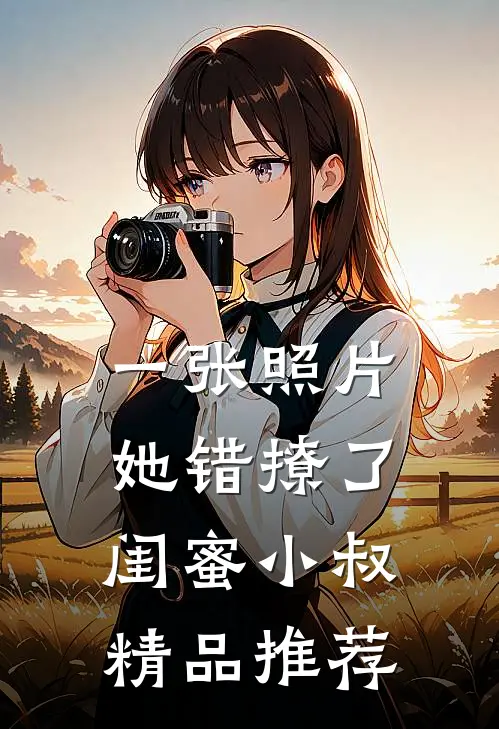 一张照片，她错撩了闺蜜小叔精品推荐