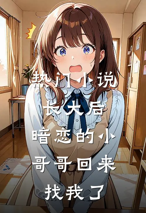 热门小说长大后，暗恋的小哥哥回来找我了