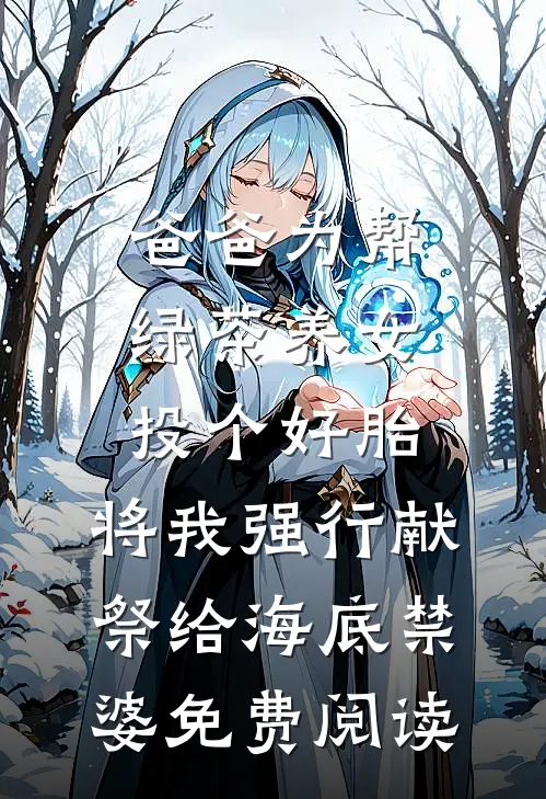 爸爸为帮绿茶养女投个好胎，将我强行献祭给海底禁婆免费阅读