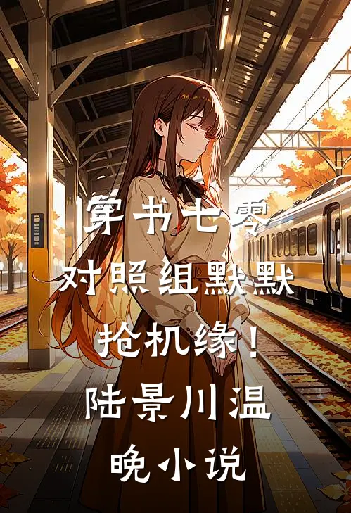 穿书七零，对照组默默抢机缘！陆景川温晚小说