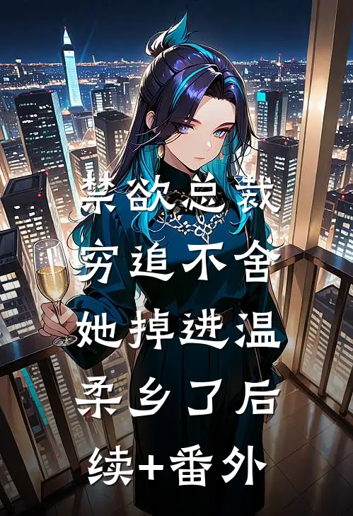 禁欲总裁穷追不舍，她掉进温柔乡了后续+番外