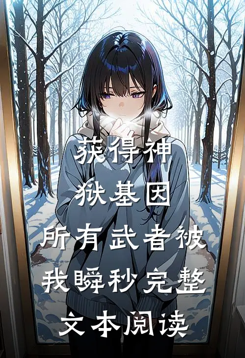 获得神狱基因，所有武者被我瞬秒完整文本阅读