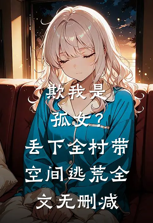 欺我是孤女？丢下全村带空间逃荒全文无删减