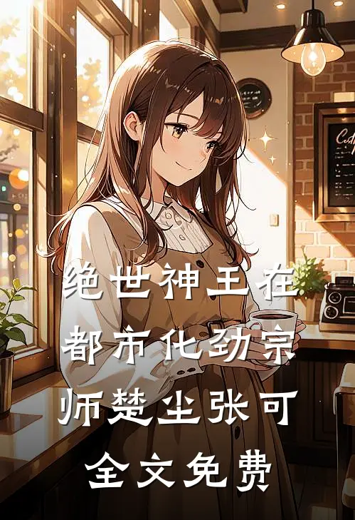 绝世神王在都市-化劲宗师楚尘张可全文免费
