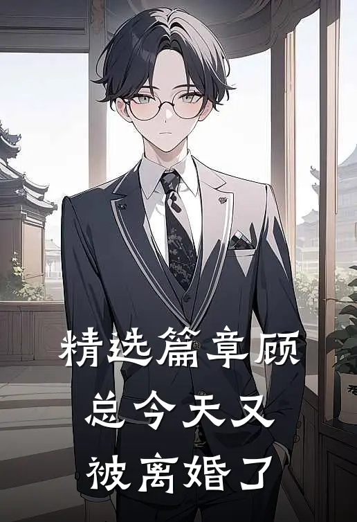 精选篇章顾总今天又被离婚了