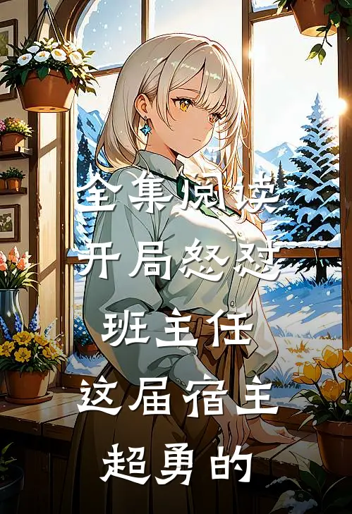 全集阅读开局怒怼班主任，这届宿主超勇的