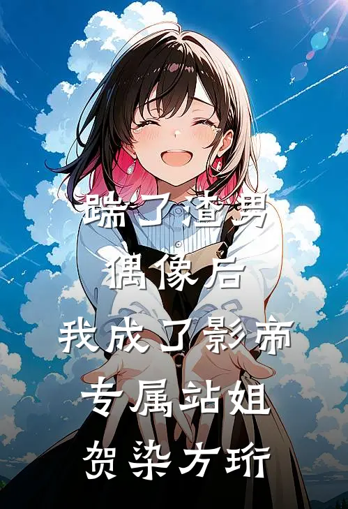 踹了渣男偶像后，我成了影帝专属站姐贺染方珩