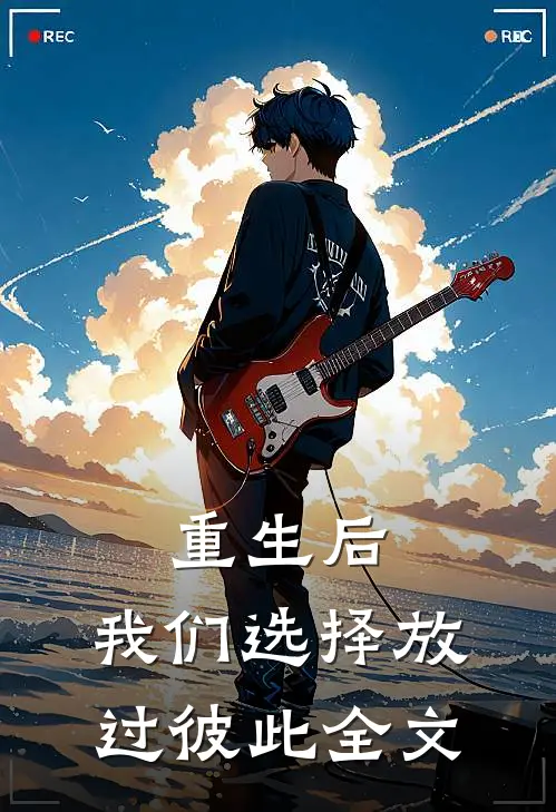 重生后,我们选择放过彼此全文