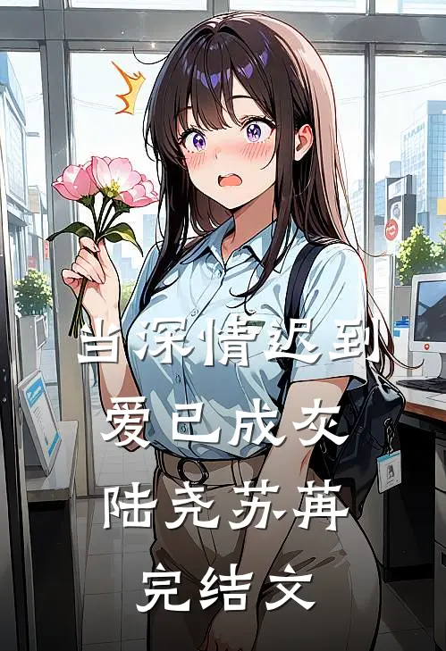 当深情迟到，爱已成灰陆尧苏苒完结文