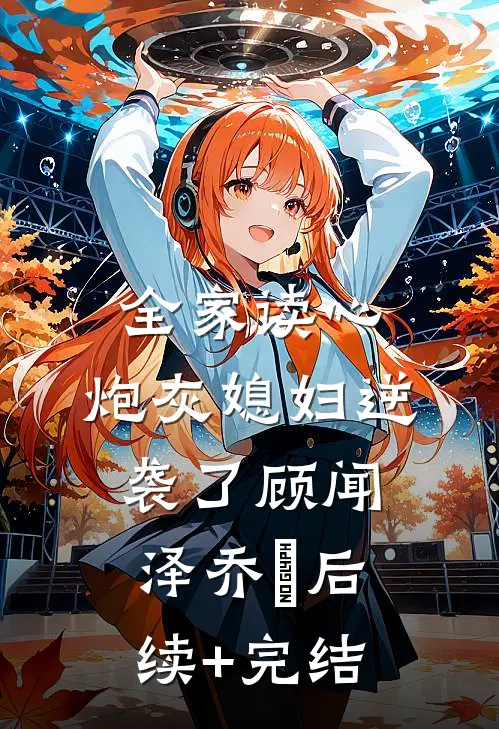 全家读心：炮灰媳妇逆袭了顾闻泽乔婳后续+完结