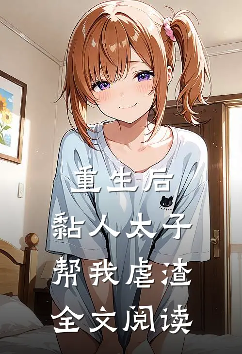 重生后，黏人太子帮我虐渣全文阅读