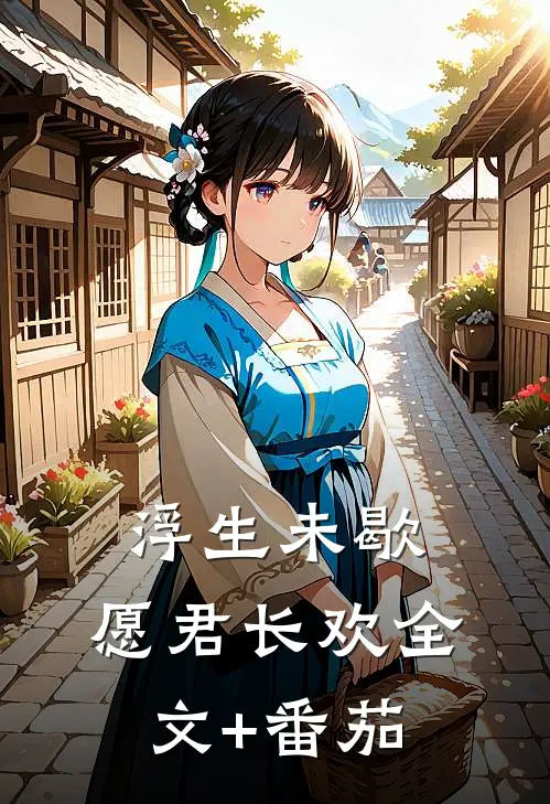 浮生未歇，愿君长欢全文+番茄