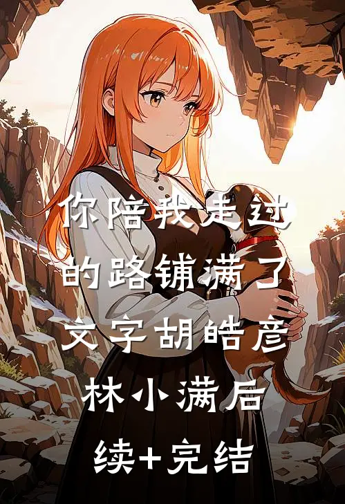 你陪我走过的路铺满了文字胡皓彦林小满后续+完结