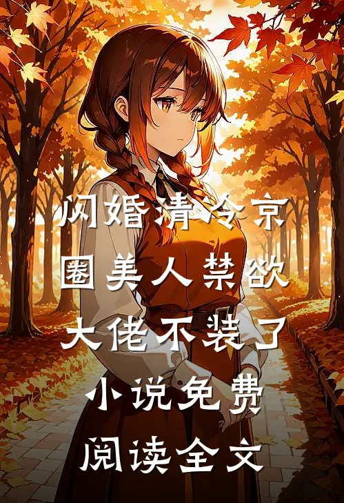 闪婚清冷京圈美人禁欲大佬不装了小说免费阅读全文