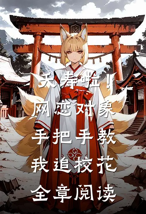 夭寿啦！网恋对象手把手教我追校花全章阅读