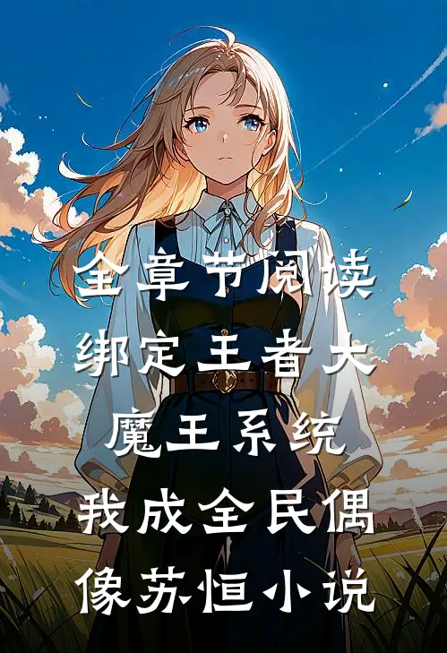 全章节阅读绑定王者大魔王系统,我成全民偶像苏恒小说