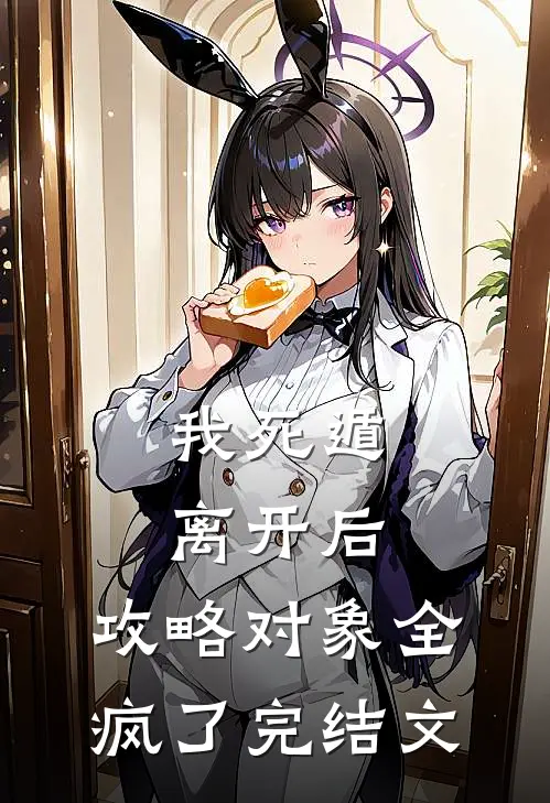 我死遁离开后，攻略对象全疯了完结文
