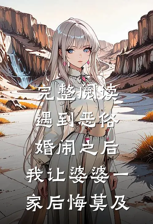 完整阅读遇到恶俗婚闹之后，我让婆婆一家后悔莫及