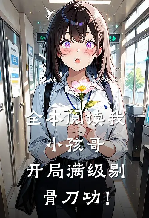 全本阅读我，小孩哥，开局满级剔骨刀功！