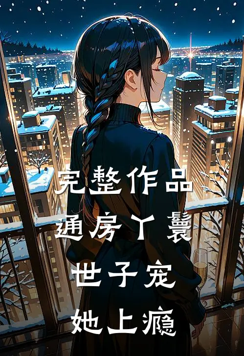 完整作品通房丫鬟，世子宠她上瘾