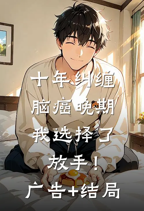 十年纠缠：脑癌晚期，我选择了放手！广告+结局