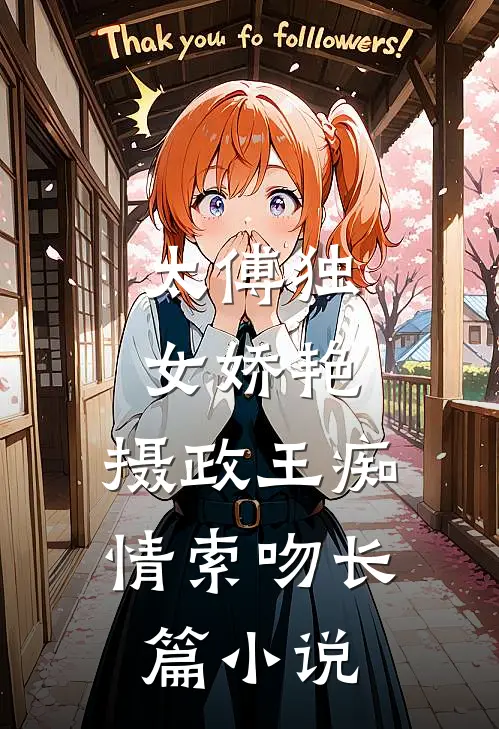 太傅独女娇艳,摄政王痴情索吻长篇免费阅读