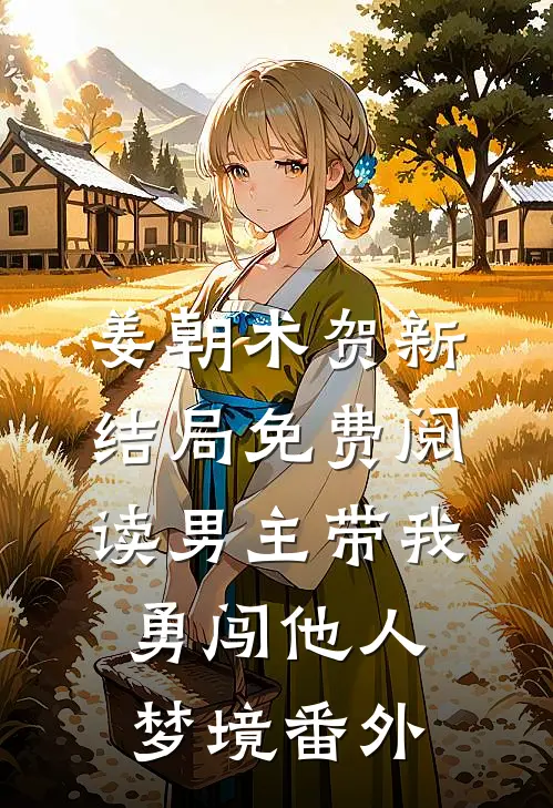 姜朝术贺新结局免费阅读男主带我勇闯他人梦境番外