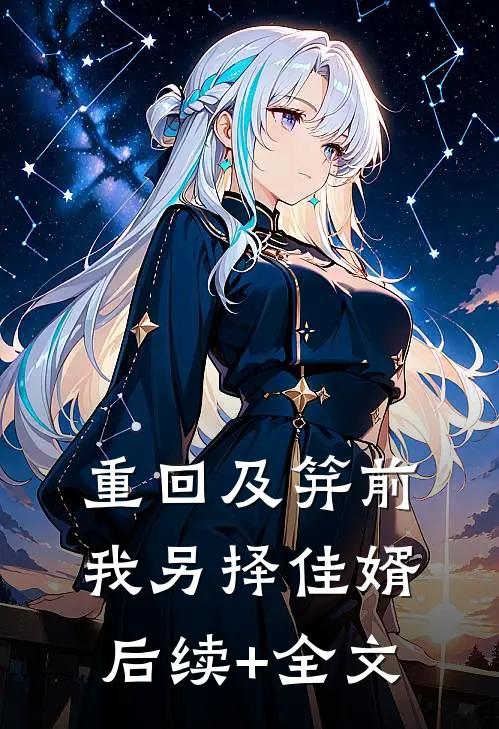 重回及笄前，我另择佳婿后续+全文
