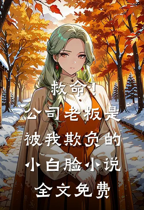 救命！公司老板是被我欺负的小白脸小说全文免费