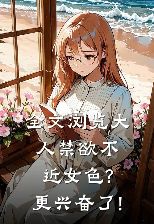 全文浏览大人禁欲不近女色?更兴奋了!