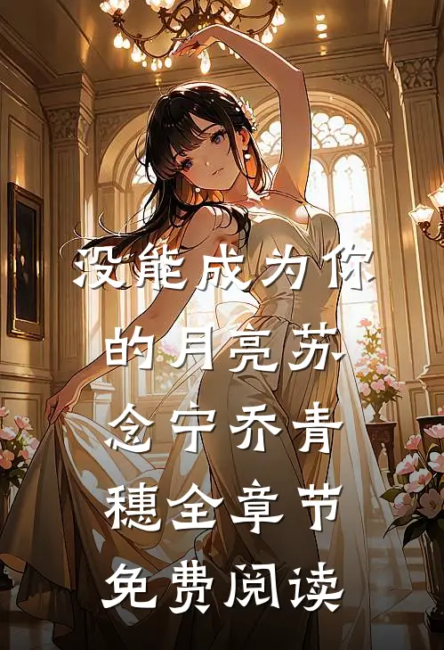 没能成为你的月亮苏念宁乔青穗全章节免费阅读