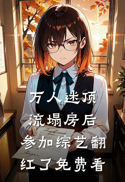 万人迷顶流塌房后，参加综艺翻红了免费看