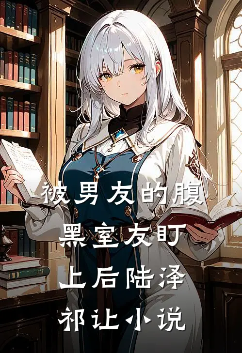 被男友的腹黑室友盯上后陆泽祁让小说