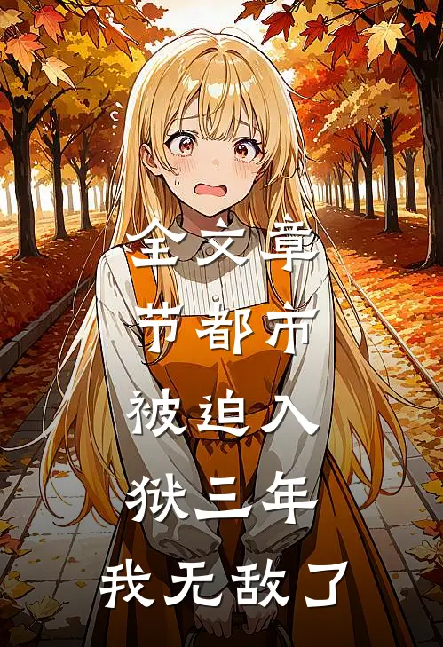 全文章节都市：被迫入狱三年，我无敌了