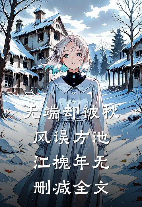 无端却被秋风误方池江槐年无删减全文