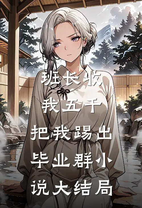 班长收我五千，把我踢出毕业群小说大结局