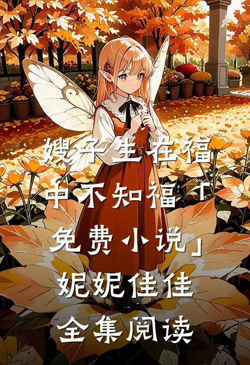 嫂子生在福中不知福「免费小说」妮妮佳佳全集阅读