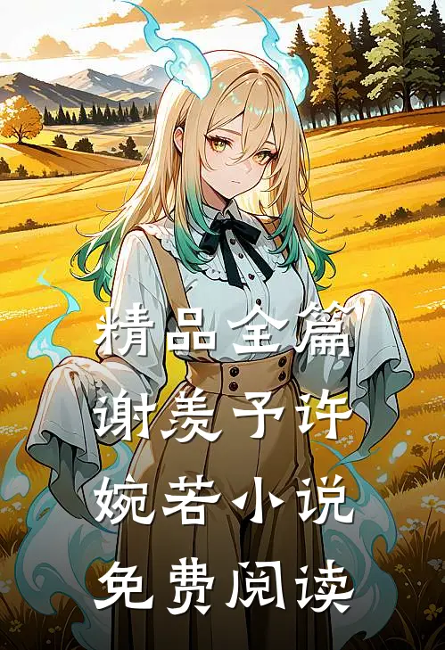 精品全篇谢羡予许婉若小说免费阅读