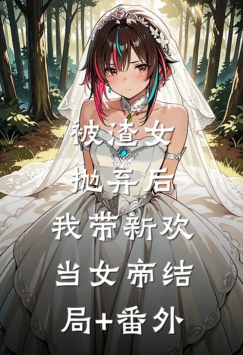 被渣女抛弃后，我带新欢当女帝结局+番外