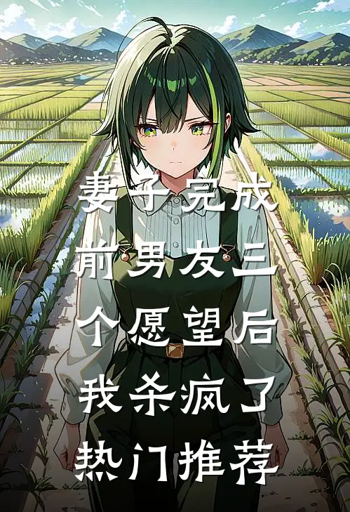 妻子完成前男友三个愿望后，我杀疯了热门推荐