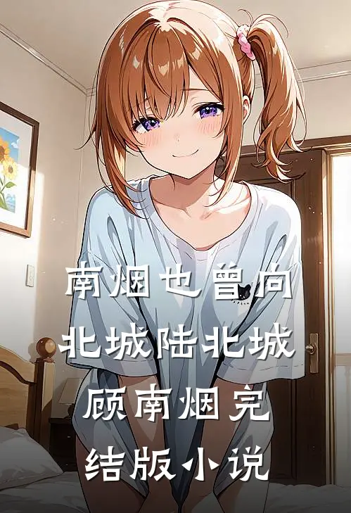 南烟也曾向北城陆北城顾南烟完结版小说