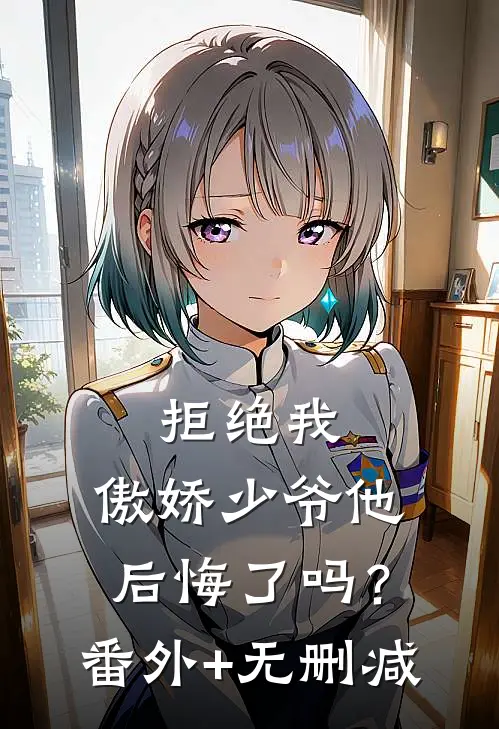 拒绝我，傲娇少爷他后悔了吗？番外+无删减