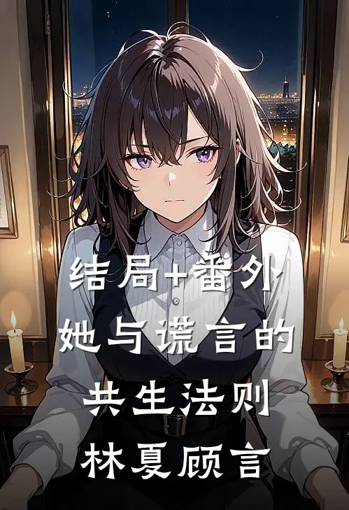 结局+番外她与谎言的共生法则林夏顾言