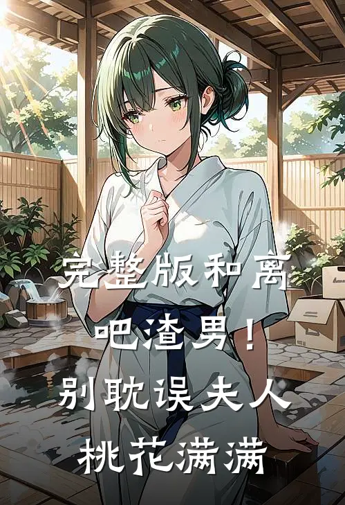 完整版和离吧渣男！别耽误夫人桃花满满