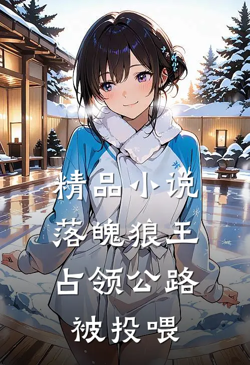 精品小说落魄狼王，占领公路被投喂