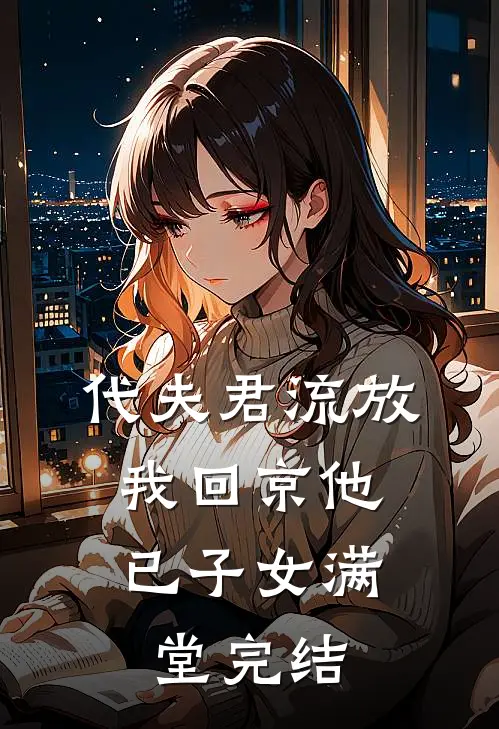 代夫君流放，我回京他已子女满堂完结