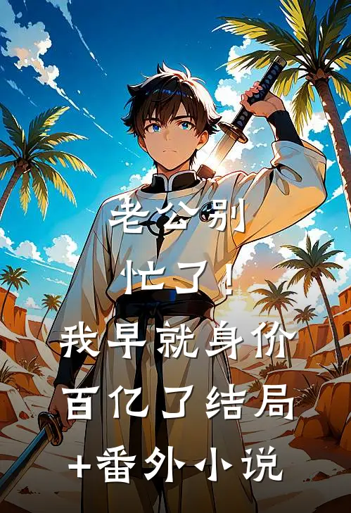 老公别忙了！我早就身价百亿了结局+番外小说