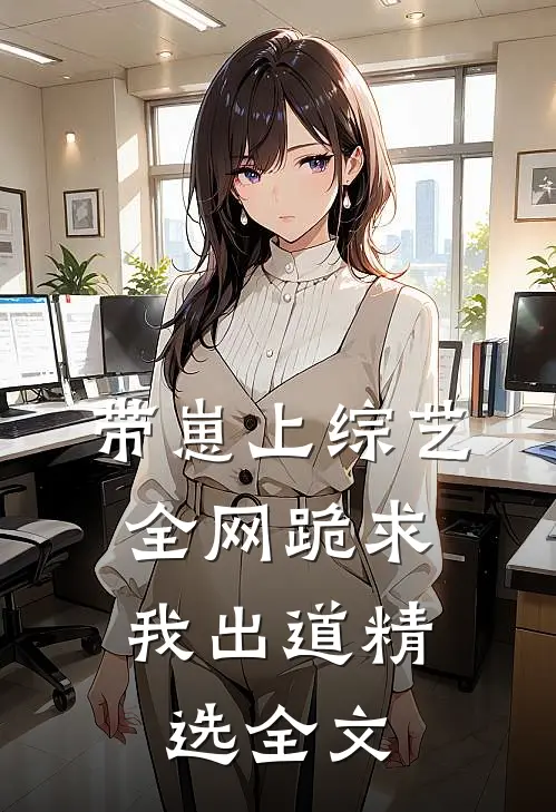 带崽上综艺，全网跪求我出道精选全文