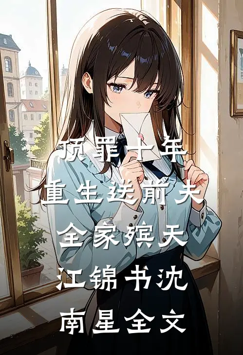 顶罪十年，重生送前夫全家殡天江锦书沈南星全文