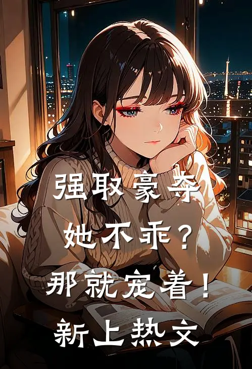 强取豪夺：她不乖？那就宠着！新上热文